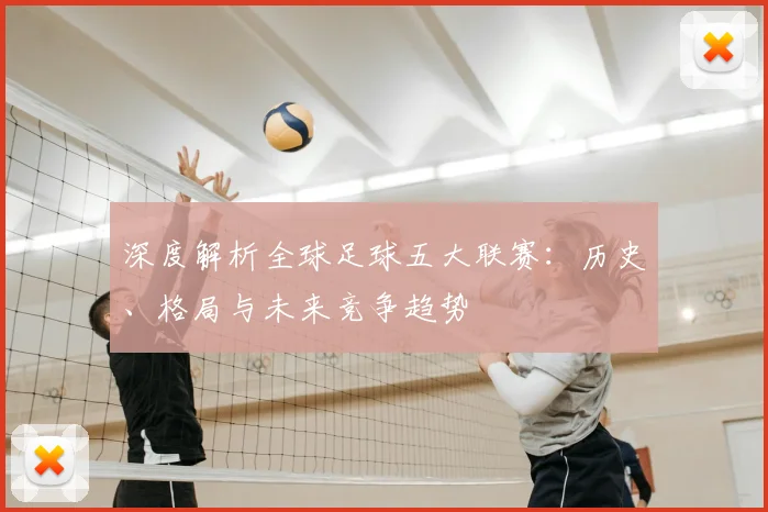 深度解析全球足球五大联赛:历史、格局与未来竞争趋势