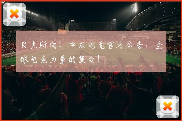 目光所向!中东电竞官方公告,全球电竞力量的集合!